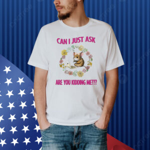 Official Can I Just Ask Are You Kidding Me Shirt
