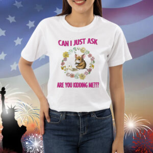 Official Can I Just Ask Are You Kidding Me Shirt