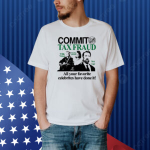 Official Commit Tax Fraud Willie Nelson Martha Stewart Nick Cage All Your Favorite Celebrites Have Done It Shirt