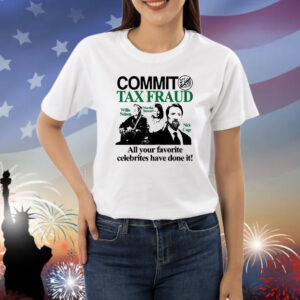 Official Commit Tax Fraud Willie Nelson Martha Stewart Nick Cage All Your Favorite Celebrites Have Done It Shirt