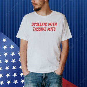 Official Dyslexic With Tassive Mits Shirt