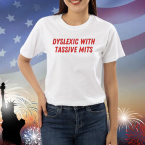 Official Dyslexic With Tassive Mits Shirt