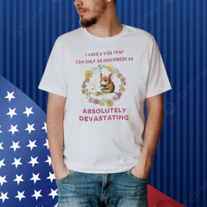 Official I Have A Vibe That Can Only Be Described As Absolutely Devastating Shirt