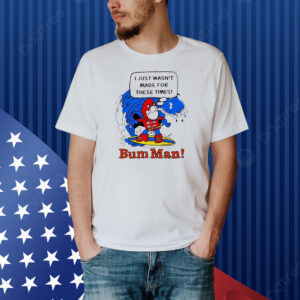 Official I Just Wasn’t Made For These Times Bum Man Shirt