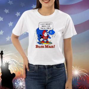 Official I Just Wasn’t Made For These Times Bum Man Shirt