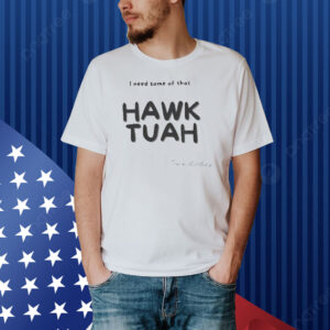 Official I Need Some Of That Hawk Tuah Spit On That Thang Shirt