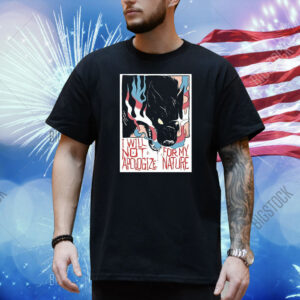 Official I Will Not Apologize For My Nature Shirt