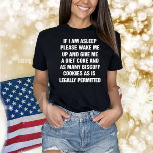 Official If I Am Asleep Please Wake Me Up And Give Me A Diet Coke And As Many Biscoff Cookies As Is Legally Permitted Shirt
