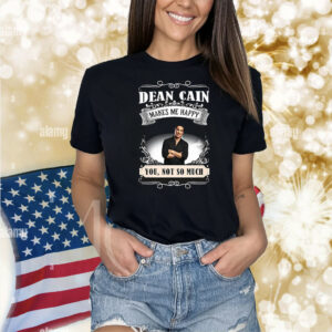 Official Realdeancain Dean Cain Makes Me Happy You Not So Much New Shirt