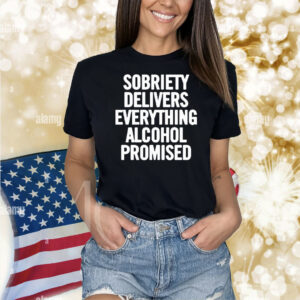 Official Sobriety Delivers Everything Alcohol Promised 2024 Shirt