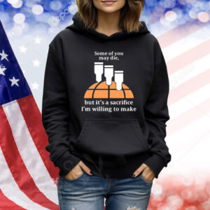 Official Some Of You May Die But It’s A Sacrifice I’m Willing To Make Shirt