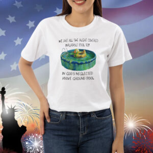 Official We Are All The Algae Covered Inflatable Pool Toy In God’s Neglected Above Ground Pool Shirt