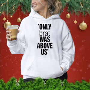 Only Brat Was Above Us T-Shirt