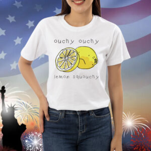 Ouchy ouchy lemon squouchy Shirt