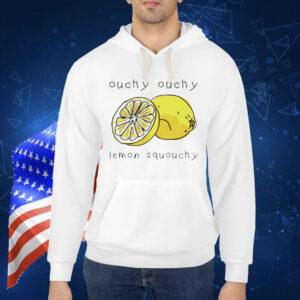 Ouchy ouchy lemon squouchy Shirt