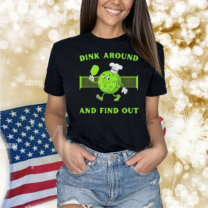 Pickleball dink around and find out pickleball Shirt