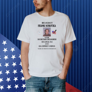 Re-Elect Frank Sobotka For Secretary-Treasurer Shirt