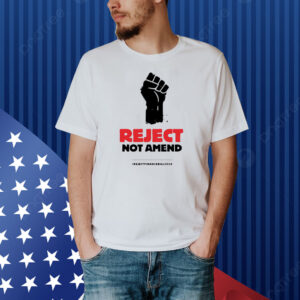 Reject not amend Shirt