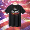 Rihanna Im Retired This Is As Dressed Up As I Get Tee Shirt