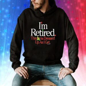Rihanna Im Retired This Is As Dressed Up As I Get Tee Shirt