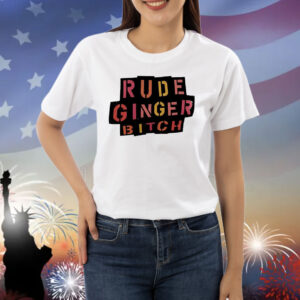 Rude ginger bitch Shirt