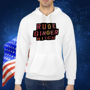 Rude ginger bitch Shirt