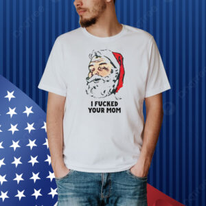 Santa Claus i fucked your mom Shirt