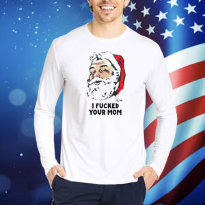 Santa Claus i fucked your mom Shirt
