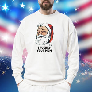 Santa I Fucked Your Mom T-Shirt