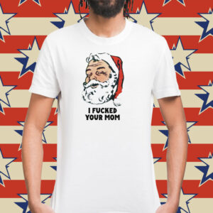 Santa I Fucked Your Mom T-Shirt