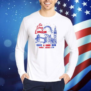 So Long London Had A Good Run 1776 Shirt