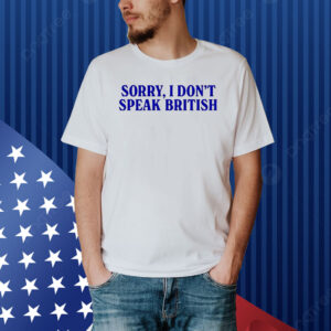 Sorry I don’t speak British Shirt