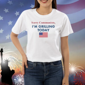 Sorry communists im grilling today USA flag Shirt