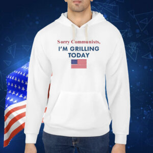 Sorry communists im grilling today USA flag Shirt