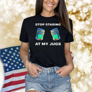 Stop staring at my jugs Shirt