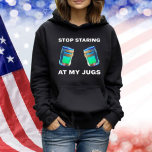 Stop staring at my jugs Shirt