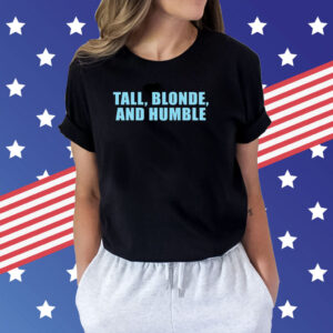 Tall Blonde And Humble Shirt