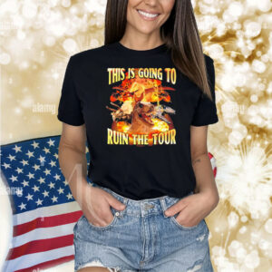This is going to ruin the tour dinosaur Shirt