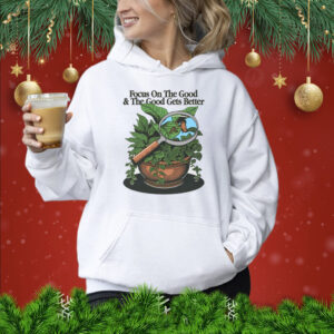 Toastedbyeli Focus On The Good And The Good Gets Better Shirt