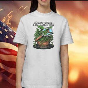 Toastedbyeli Focus On The Good And The Good Gets Better Shirt