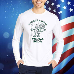 Todays soup is vodka soda Shirt