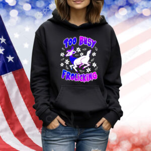 Too busy frolicking Shirt