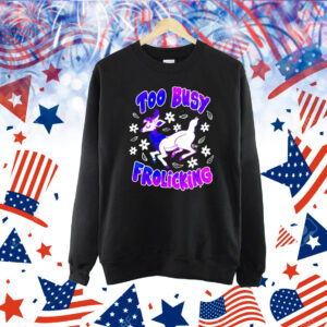 Too busy frolicking Shirt