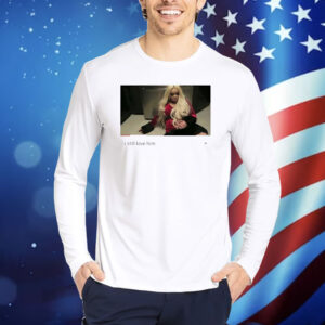 Trisha Paytas i still love him Shirt