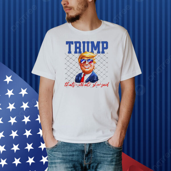 Trump that’s what she said Shirt