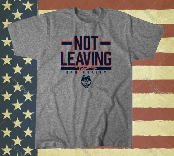 UConn Basketball Dan Hurley Not Leaving Shirt