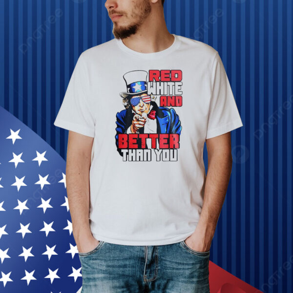 Uncle Sam red white and better than you Shirt