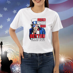 Uncle Sam red white and better than you Shirt