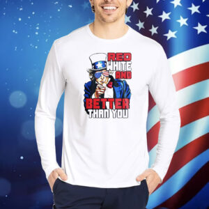 Uncle Sam red white and better than you Shirt
