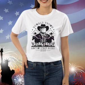Vintage Donald Trump Ain't My First Rodeo 2024 Shirt